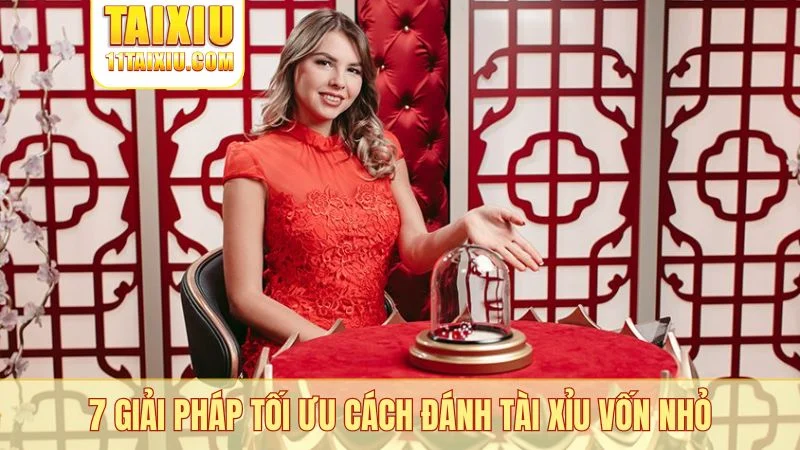 7 giải pháp tối ưu cách đánh tài xỉu vốn nhỏ