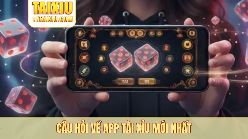 Câu hỏi về app tài xỉu mới nhất