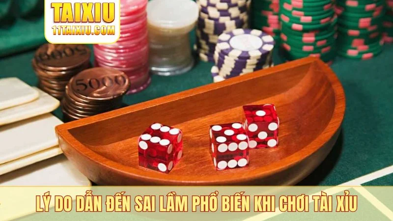 Lý do dẫn đến sai lầm phổ biến khi chơi tài xỉu